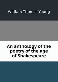 An anthology of the poetry of the age of Shakespeare