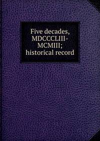 Five decades, MDCCCLIII-MCMIII; historical record