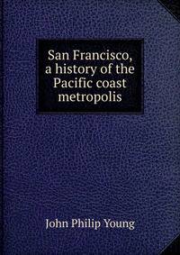 San Francisco, a history of the Pacific coast metropolis
