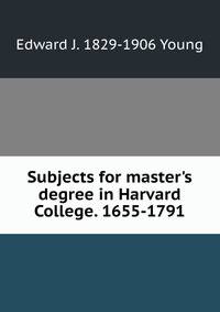 Subjects for master's degree in Harvard College. 1655-1791