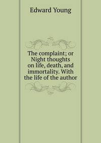 The complaint; or Night thoughts on life, death, and immortality. With the life of the author