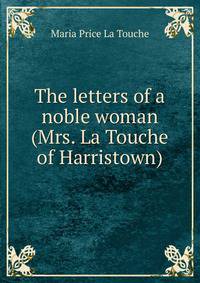 The letters of a noble woman (Mrs. La Touche of Harristown)