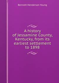 A history of Jessamine County, Kentucky, from its earliest settlement to 1898