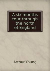 A six months tour through the north of England