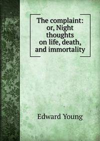 The complaint: or, Night thoughts on life, death, and immortality