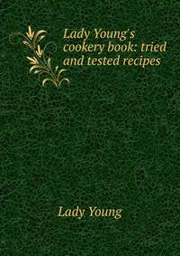 Lady Young's cookery book: tried and tested recipes