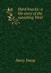 Hard knocks: a life story of the vanishing West