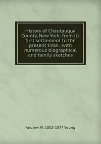 History of Chautauqua County, New York: from its first settlement to the present time : with numerous biographical and family sketches