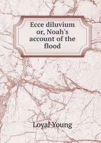 Ecce diluvium or, Noah's account of the flood
