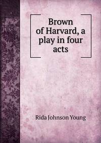 Brown of Harvard, a play in four acts