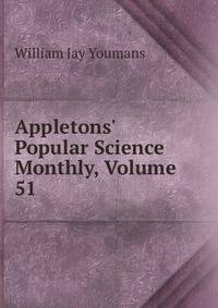 Appletons' Popular Science Monthly, Volume 51