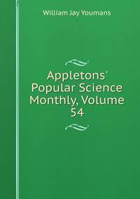 Appletons' Popular Science Monthly, Volume 54