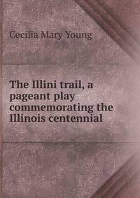 The Illini trail, a pageant play commemorating the Illinois centennial