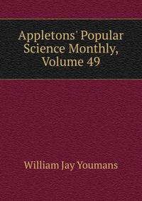 Appletons' Popular Science Monthly, Volume 49