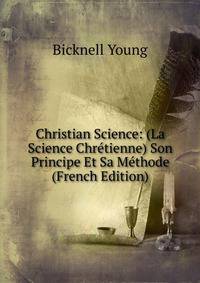 Christian Science: (La Science Chretienne) Son Principe Et Sa Methode (French Edition)