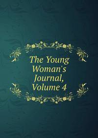 The Young Woman's Journal, Volume 4