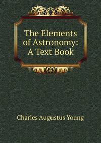 The Elements of Astronomy: A Text Book