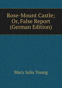 Rose-Mount Castle; Or, False Report (German Edition)