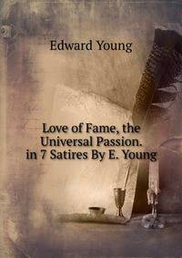 Love of Fame, the Universal Passion. in 7 Satires By E. Young.