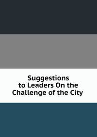 Suggestions to Leaders On the Challenge of the City .