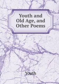 Youth and Old Age, and Other Poems