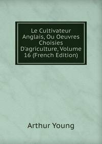 Le Cultivateur Anglais, Ou Oeuvres Choisies D'agriculture, Volume 16 (French Edition)