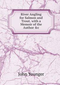 River Angling for Salmon and Trout. with a Memoir of the Author &amp;c