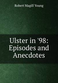 Ulster in '98: Episodes and Anecdotes