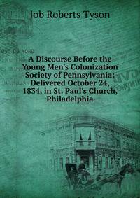 A Discourse Before the Young Men's Colonization Society of Pennsylvania: Delivered October 24, 1834, in St. Paul's Church, Philadelphia