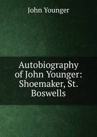 Autobiography of John Younger: Shoemaker, St. Boswells