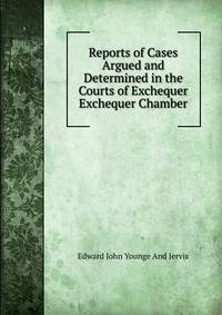 Reports of Cases Argued and Determined in the Courts of Exchequer Exchequer Chamber