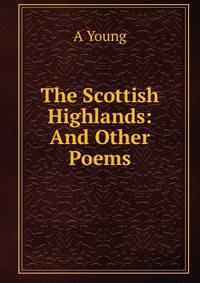 The Scottish Highlands: And Other Poems