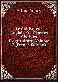 Le Cultivateur Anglais, Ou Oeuvres Choisies D'agriculture, Volume 2 (French Edition)