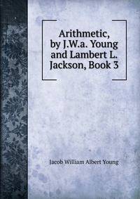 Arithmetic, by J.W.a. Young and Lambert L. Jackson, Book 3