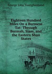 Eighteen Hundred Miles On a Burmese Tat: Through Burmah, Siam, and the Eastern Shan States