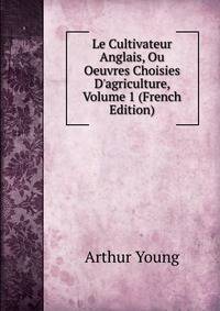 Le Cultivateur Anglais, Ou Oeuvres Choisies D'agriculture, Volume 1 (French Edition)