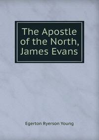 The Apostle of the North, James Evans