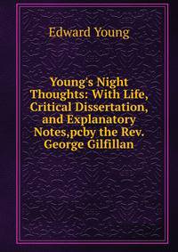 Young's Night Thoughts: With Life, Critical Dissertation, and Explanatory Notes,pcby the Rev. George Gilfillan