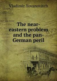 The near-eastern problem and the pan-German peril