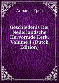 Geschiedenis Der Nederlandsche Hervormde Kerk, Volume 1 (Dutch Edition)