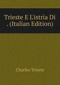 Trieste E L'istria Di . (Italian Edition)