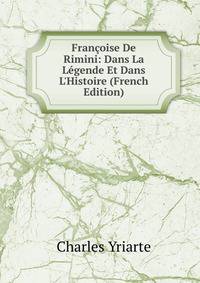 Fran?oise De Rimini: Dans La L?gende Et Dans L'Histoire (French Edition)