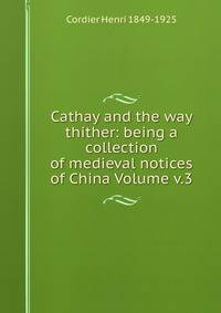 Cathay and the way thither: being a collection of medieval notices of China Volume v.3