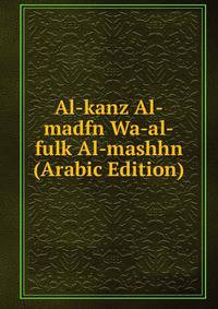Al-kanz Al-madfn Wa-al-fulk Al-mashhn (Arabic Edition)