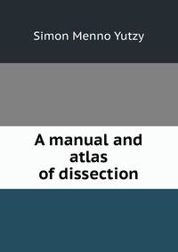 A manual and atlas of dissection