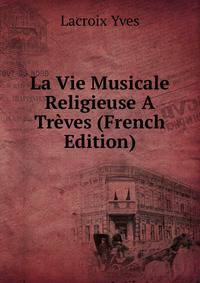 La Vie Musicale Religieuse A Treves (French Edition)