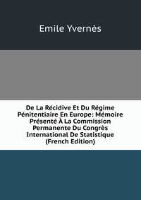 De La Recidive Et Du Regime Penitentiaire En Europe: Memoire Presente A La Commission Permanente Du Congres International De Statistique (French Edition)