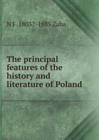 The principal features of the history and literature of Poland