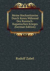 Meine Hochzeitsreise Durch Korea Wahrend Des Russisch-Kapanischen Krieges (German Edition)