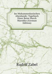 Im Muhammedanischen Abenlande: Tagebuch Einer Reise Durch Marokko (German Edition)